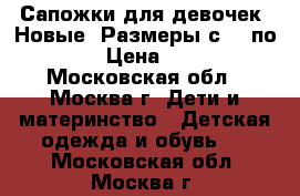 Сапожки для девочек. Новые. Размеры с 31 по 34 › Цена ­ 700 - Московская обл., Москва г. Дети и материнство » Детская одежда и обувь   . Московская обл.,Москва г.